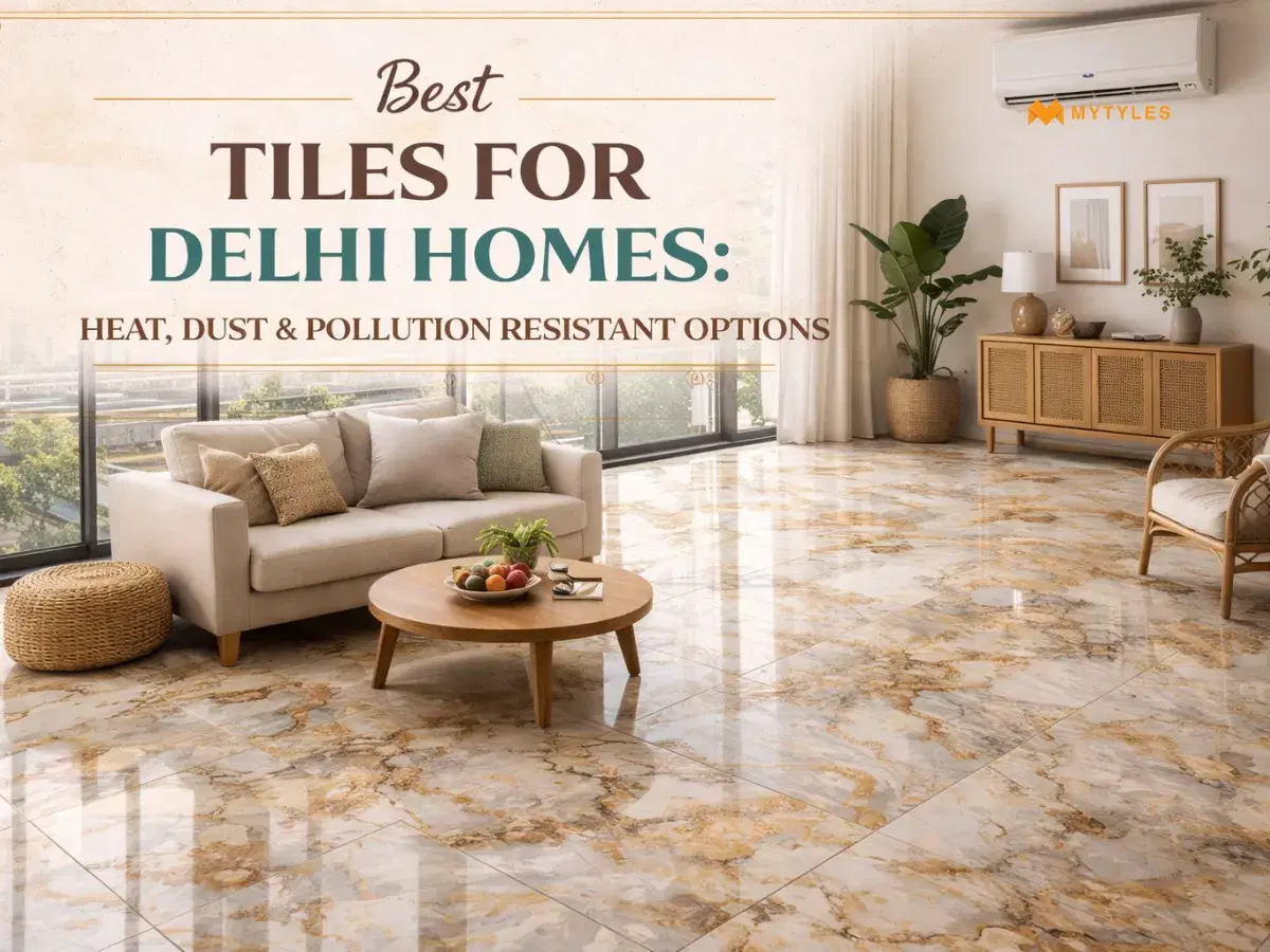 Best Tiles for Delhi Homes: Heat, Dust & Pollution Resistant Options